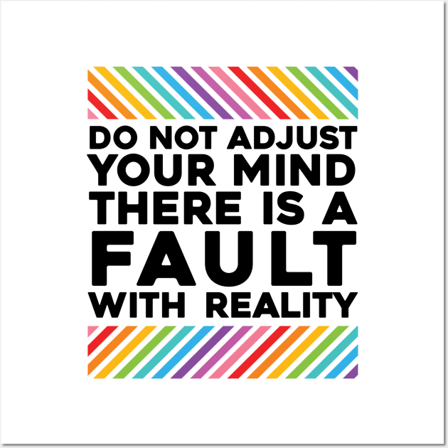 Do Not Adjust Your Mind There Is A Fault With Reality Wall Art by So Young So Good